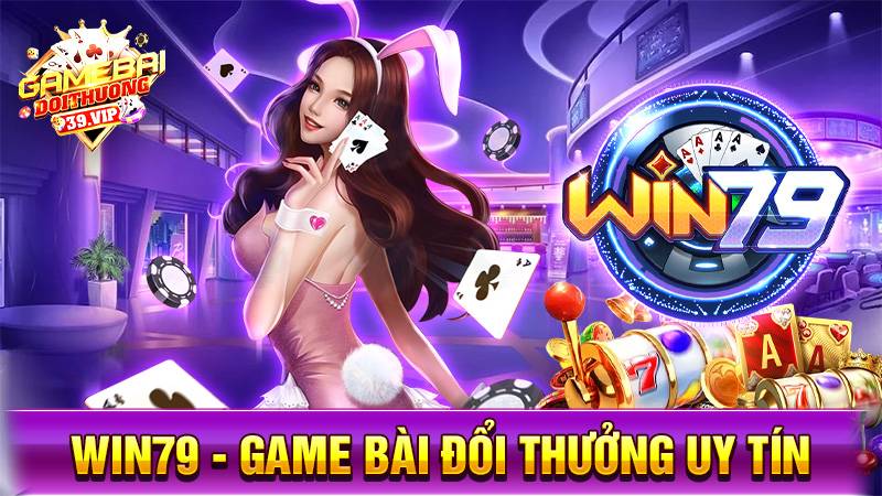 Game bài đổi thưởng Win79 uy tín số 1