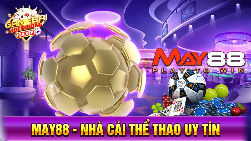 May88: Nhà cái uy tín thể thao số 1 - Chơi là thắng 1 Nhà cái uy tín May88