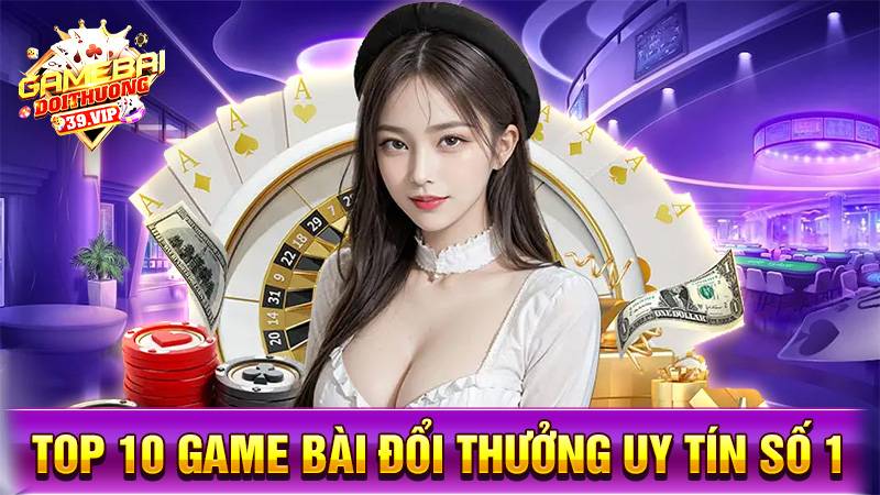 Top 10 game bài đổi thưởng uy tín số 1