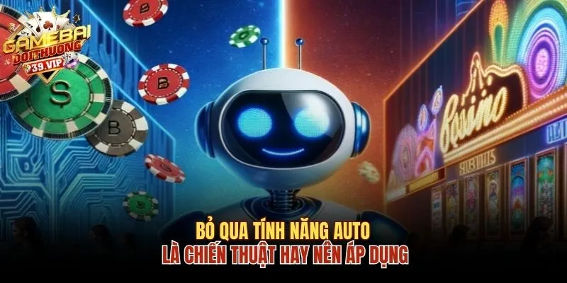 Bỏ qua tính năng Auto là chiến thuật hay