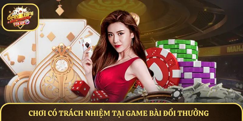 Chơi Có Trách Nhiệm Trên Nền Tảng Game Bài Đổi Thưởng Năm 2025 1 Chơi có trách nhiệm tại Game Bài Đổi Thưởng