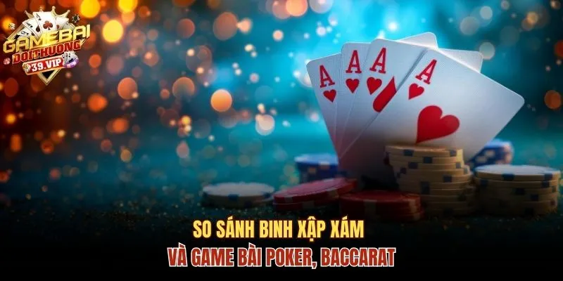 Điểm khác nhau giữa Binh xập xám và Poker, Baccarat