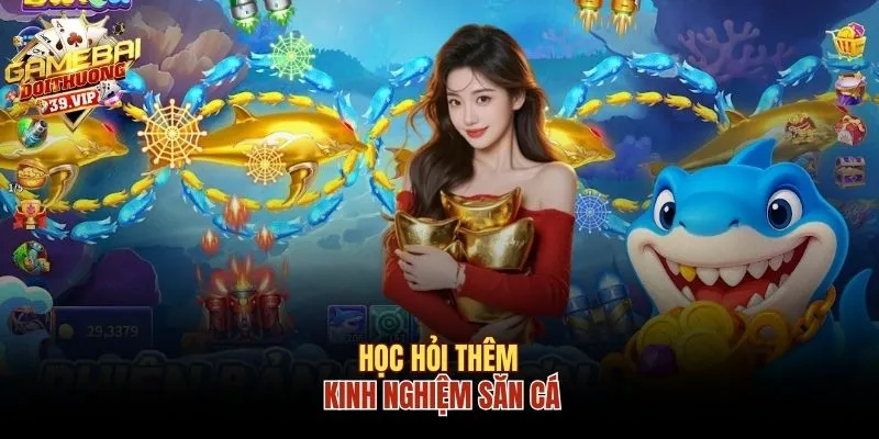 Học hỏi thêm kinh nghiệm săn cá