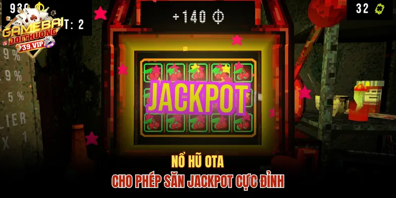 Game Nổ Hũ OTA Chinh Phục Thưởng Hậu Hĩnh Lên Tới Tiền Tỷ 1 Nổ hũ OTA cho phép săn jackpot cực đỉnh